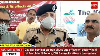 One day seminar on drug abuse and effects on society held at Fruit Mandi Sopore, DIG Baramulla atten