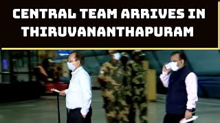 Central Team Arrives in Thiruvananthapuram To Monitor COVID Situation | Catch News