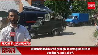 Militant killed in breif gunfight in Dardgund area of Bandipora, ops call off.