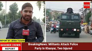 BreakingNews: Militants Attack Police Party In Khanyar, Two Injured