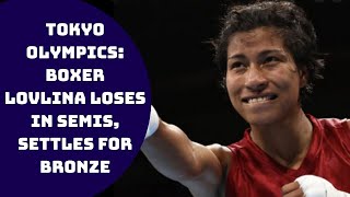 Tokyo Olympics: Boxer Lovlina Loses In Semis, Settles For Bronze | Catch News