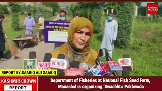 Department of Fisheries at National Fish Seed Farm, Manasbal is organizing ‘Swachhta Pakhwada