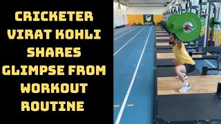 Cricketer Virat Kohli Shares Glimpse From Workout Routine | Catch News