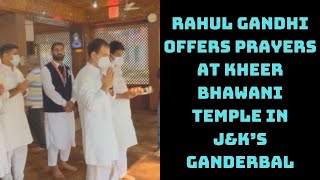 Rahul Gandhi Offers Prayers At Kheer Bhawani Temple In J&K’s Ganderbal | Catch News