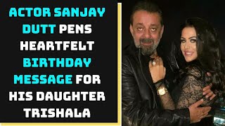 Actor Sanjay Dutt Pens Heartfelt Birthday Message For His Daughter Trishala | Catch News