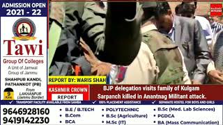 BJP delegation visits family of Kulgam Sarpanch killed in Anantnag Militant attack.