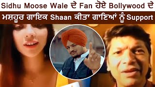 Sidhu Moose Wale ਦੇ Fan ਹੋਏ Bollywood ਦੇ ਮਸ਼ਹੂਰ ਗਾਈਕ Shaan ਕੀਤਾ ਗਾਣਿਆਂ ਨੂੰ Support