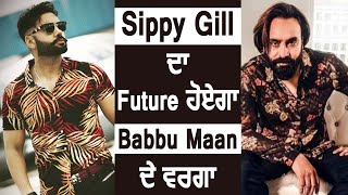 Sippy Gill ਦਾ Future ਹੋਏਗਾ Babbu Maan ਦੇ ਵਰਗਾ | Dainik Savera