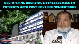 Delhi's RML Hospital Witnesses Rise In Patients With Post-COVID Complications | Catch News