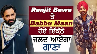 Ranjit Bawa ਤੇ Babbu Maan ਹੋਏ ਇੱਕੱਠੇ ਜਲਦ ਆਏਗਾ ਗਾਣਾ | Dainik Savera