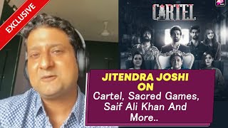 Jitendra Joshi On On Cartel Web Series, Sacred Games, Saif Ali Khan And More...