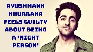 Ayushmann Khurrana Feels Guilty About Being A 'Night Person' | Catch News