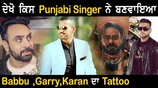Babbu Maan Karan Aujla ਤੇ Garry Sandhu ਦਾ Tattoo ਬਣਵਾਇਆ ਇਹਨਾਂ Punjabi Singers ਨੇ