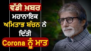 ਵੱਡੀ ਖ਼ਬਰ : ਮਹਾਨਾਇਕ ਅਮਿਤਾਭ ਬੱਚਨ ਨੇ ਦਿੱਤੀ Corona ਨੂੰ ਮਾਤ