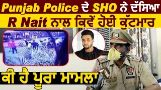 Exclusive : Punjab Police ਦੇ S.H.O ਨੇ ਦੱਸਿਆ ਕਿਵੇਂ ਹੋਈ RNait  ਨਾਲ ਕੁੱਟਮਾਰ l Dainik Savera