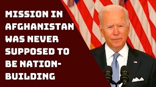 Mission In Afghanistan Was Never Supposed To Be Nation-Building: US President | Catch News