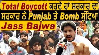 Exclusive : Jass Bajwa ਦਾ ਬਿਆਨ Total Boycott ਕਰਦੇ ਹਾਂ ਸਰਕਾਰ ਦਾ, Punjab ਤੇ Bomb ਸੁੱਟਿਆ