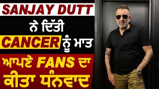 Sanjay Dutt ਨੇ ਦਿੱਤੀ Cancer ਨੂੰ ਮਾਤ ਆਪਣੇ Fans ਦਾ ਕੀਤਾ ਧੰਨਵਾਦ | Dainik Savera