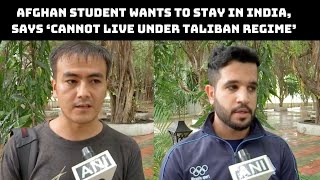 Afghan Student Wants To Stay In India, Says ‘Cannot Live Under Taliban Regime’ | Catch News
