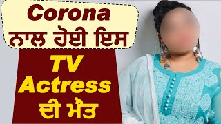 Corona ਨਾਲ ਹੋਈ ਇਸ TV Actress ਦੀ ਮੌਤ | Dainik Savera