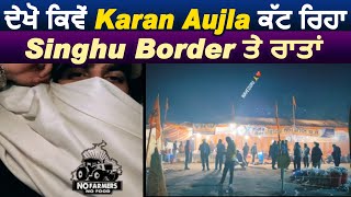 Exclusive : ਦੇਖੋ ਕਿਵੇਂ Karan Aujla ਕੱਟ ਰਿਹਾ Singhu Border ਤੇ ਰਾਤਾਂ l Dainik Savera