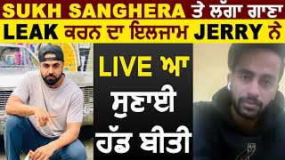 Sukh Sanghera ਤੇ ਲੱਗਾ ਗਾਣਾ Leak ਕਰਨ ਦਾ ਇਲਜਾਮ Jerry ਨੇ Live ਆ ਸੁਣਾਈ ਹੱਡ ਬੀਤੀ | Dainik Savera