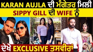 Karan Aujla ਦੀ ਮੰਗੇਤਰ ਮਿਲੀ Sippy Gill ਦੀ Wife ਨੂੰ ਦੇਖੋ Exclusive ਤਸਵੀਰਾਂ | Dainik Savera