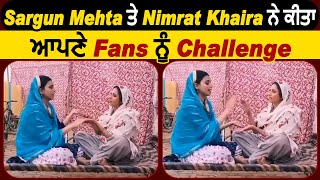 Sargun Mehta ਤੇ Nimrat Khaira ਨੇ ਕੀਤਾ ਆਪਣੇ Fans ਨੂੰ Challenge | Dainik Savera