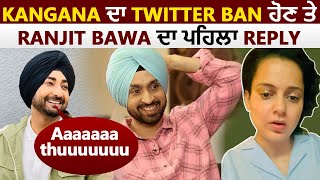 Exclusive : Kangana ਦਾ Twitter ban ਹੋਣ ਤੇ Ranjit Bawa ਦਾ ਪਹਿਲਾ Reply