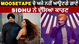 Moosetape ' ਚੋ ਅਜੇ ਨਹੀਂ ਆਉਣਗੇ ਗਾਣੇ Sidhu ਨੇ ਦੱਸਿਆ ਕਾਰਣ