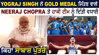 Yograj Singh ਨੇ Gold Medal ਜਿੱਤਣ ਵਾਲੇ Neeraj Chopra ਤੇ ਹਾਕੀ ਟੀਮ ਨੂੰ ਦਿੱਤੀ ਵਧਾਈ, ਕਿਹਾ ਸਾਬਾਸ਼ ਪੁਤਰੋਂ