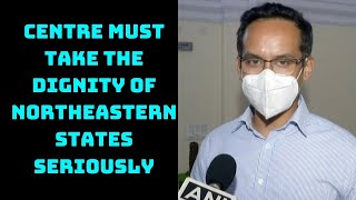 Centre Must Take The Dignity Of Northeastern States Seriously: Gaurav Gogoi | Catch News
