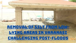 Removal Of Silt From Low-Lying Areas In Varanasi Challenging Post-Floods | Catch News