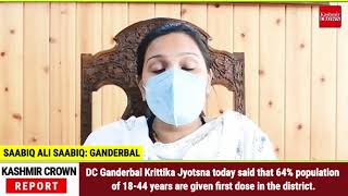 DC Ganderbal Krittika Jyotsna today said that 64% population of 18-44 years are given first dose