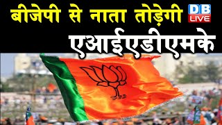 BJP से नाता तोड़ेगी AIADMK | BJP से Gathbandhan को लेकर पार्टी में बगावत | #DBLIVE