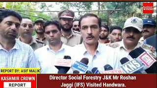 Director Social Forestry J&K Mr Roshan Jaggi (IFS) Visited Handwara