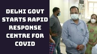 Delhi Govt Starts Rapid Response Centre For COVID | Catch News