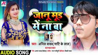 जानू मूड में ना बा - Anil Yadav ( Mati Ke Lal ) का सुपरहिट भोजपुरी गाना - New Bhojpuri Song 2020