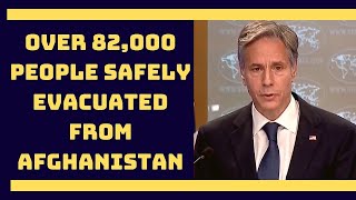 Over 82,000 People Safely Evacuated From Afghanistan: Antony Blinken | Catch  News
