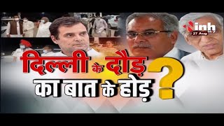 Chhattisgarh Congress || दिल्ली के दौड़ का बात के होड़ ?