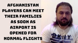 Afghanistan Players Can Meet Their Families As Soon As Airport Is Opened For Normal Flights: ACB
