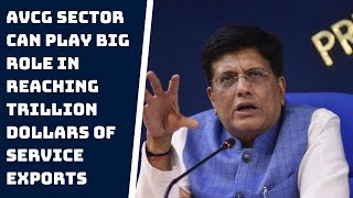 AVCG Sector Can Play Big Role In Reaching Trillion Dollars Of Service Exports: Piyush Goyal