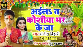 छठ पूजा का एक और धमाकेदार सुपरहिट गीत ||अईला त कोशीया भर के जा|| Superhit Chhath Geet#Sanjeet Bihari
