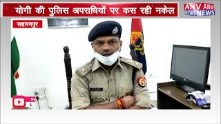 सहारनपुर : योगी की पुलिस अपराधियों पर कस रही नकेल