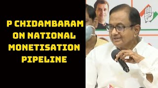 This Is Daylight Robbery: P Chidambaram On National Monetisation Pipeline | Catch News