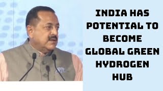 India Has Potential To Become Global Green Hydrogen Hub, Says Jitendra Singh | Catch News