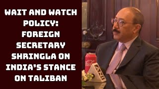 Wait And Watch Policy: Foreign Secretary Shringla On India’s Stance On Taliban | Catch News