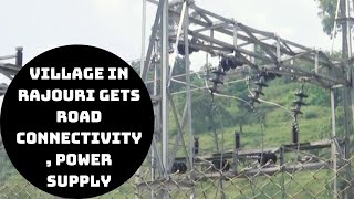 Village In Rajouri Gets Road Connectivity, Power Supply | Catch News