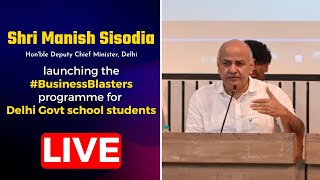 LIVE | Shri Manish SIsodia Launching the #BusinessBlasters programme for Delhi Govt School Students