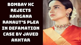 Bombay HC Rejects Kangana Ranaut’s Plea In Defamation Case By Javed Akhtar | Catch News